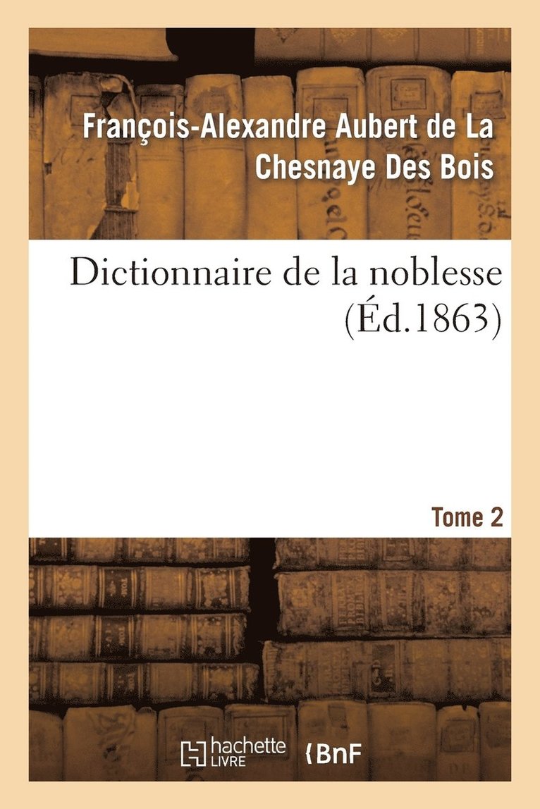 Dictionnaire de la Noblesse. Tome 2 1