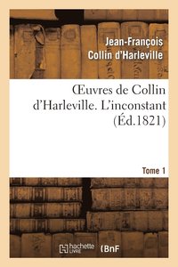 bokomslag Oeuvres de Collin d'Harleville. T. 1 l'Inconstant