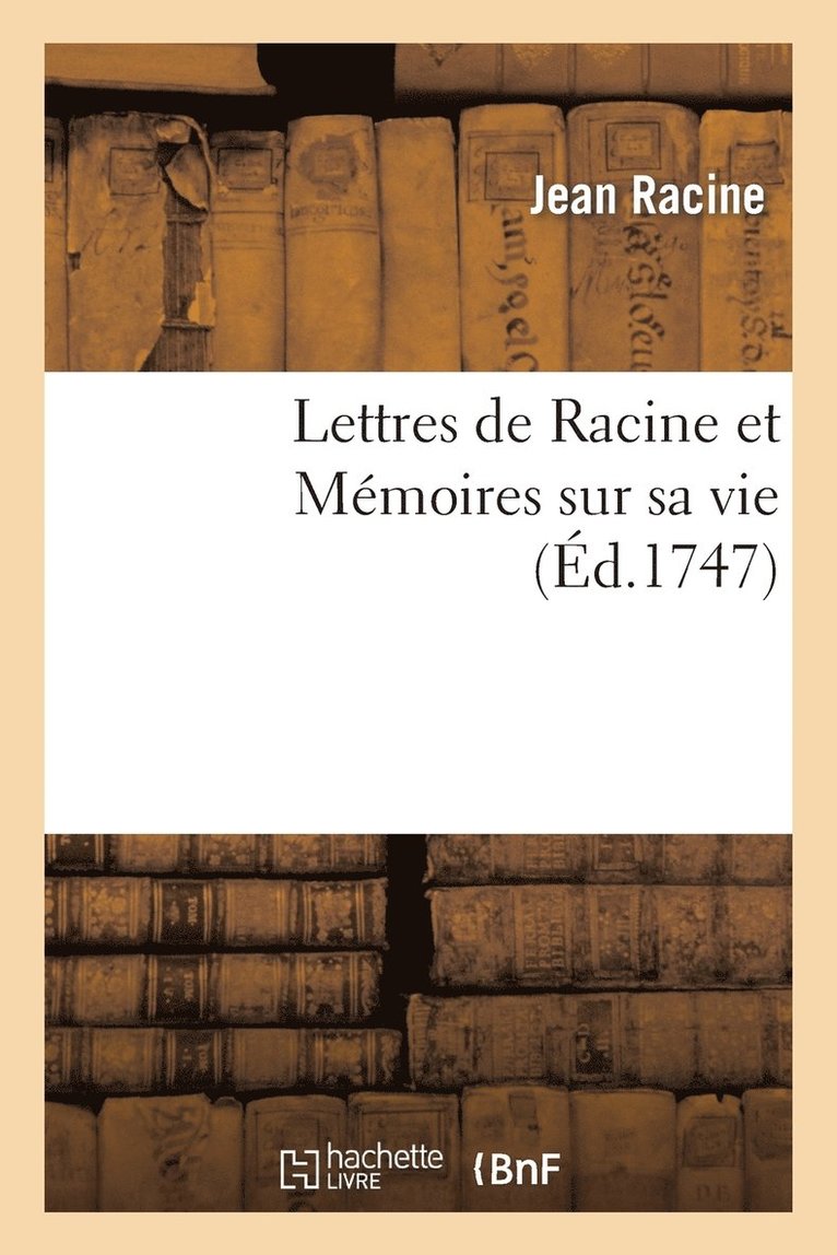 Lettres de Racine Et Mmoires Sur Sa Vie 1
