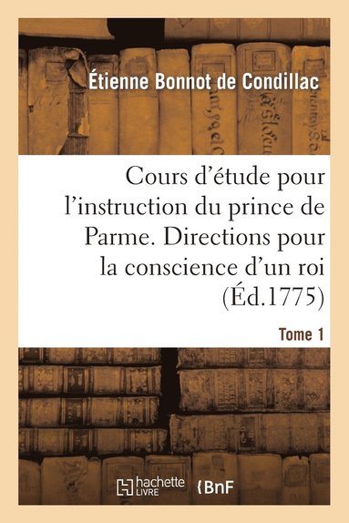 bokomslag Cours d'tude Pour l'Instruction Du Prince de Parme. Directions Pour La Conscience d'Un Roi. T. 1