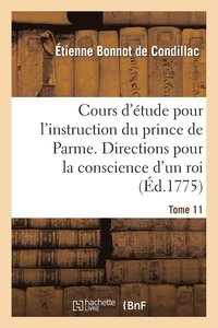 bokomslag Cours d'Etude Pour l'Instruction Du Prince de Parme. Directions Pour La Conscience d'Un Roi. T. 11