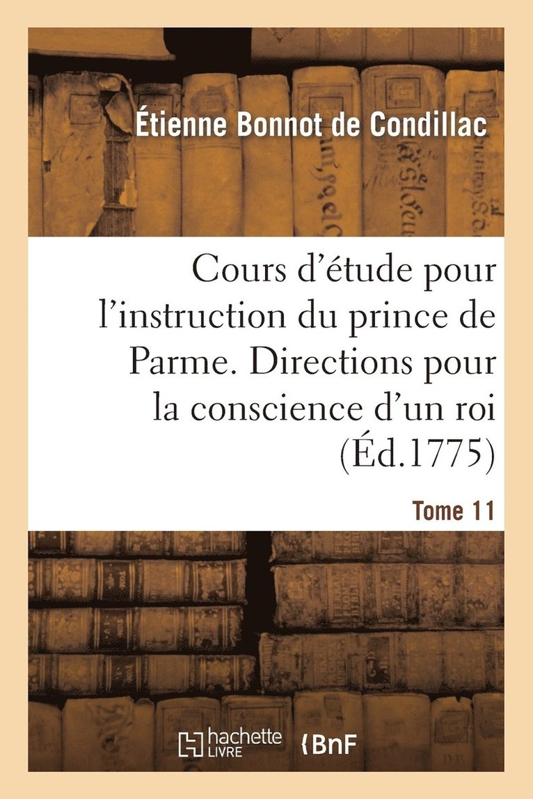 Cours d'tude Pour l'Instruction Du Prince de Parme. Directions Pour La Conscience d'Un Roi. T. 11 1