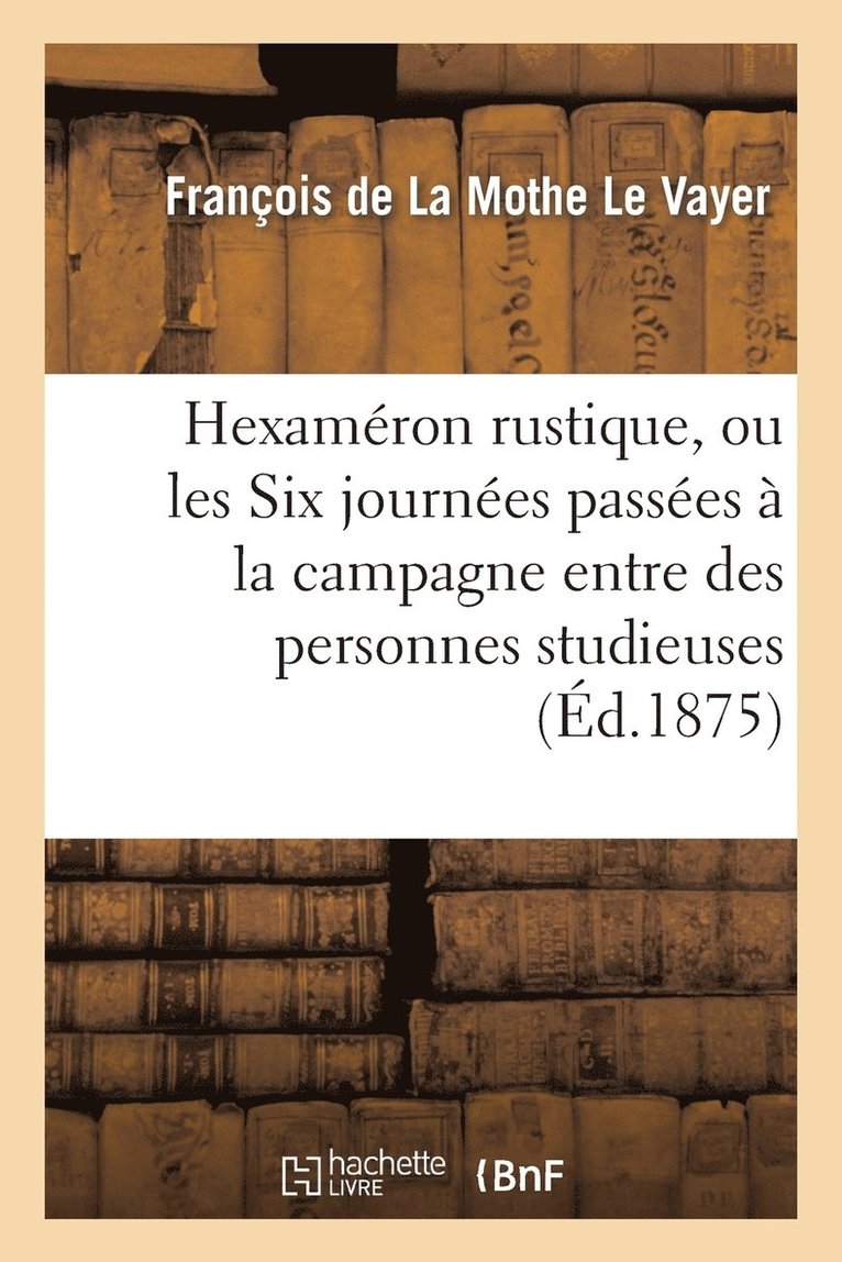François de la Mothe Le Vayer, DE LA MOTHE LE VAYER F - Hexaméron Rustique, Ou Les Six Journées Passées À La Campagne Entre Des Personnes Studieuses, Häftad