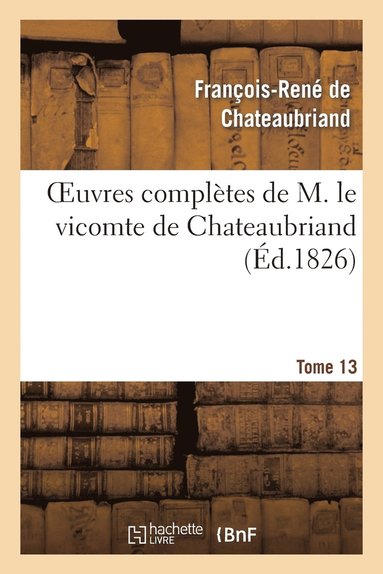 bokomslag Oeuvres Compltes de M. Le Vicomte de Chateaubriand, Tome 13