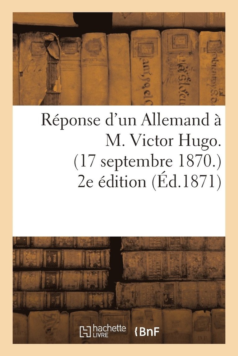 Reponse d'Un Allemand A M. Victor Hugo. (17 Septembre 1870.) 2e Edition 1