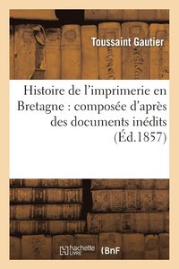 bokomslag Histoire de l'Imprimerie En Bretagne: Compose d'Aprs Des Documents Indits