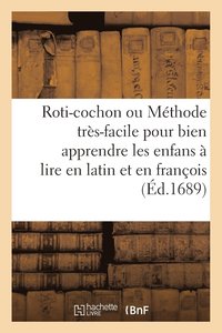bokomslag Roti-Cochon Ou Méthode Tres-Facile Pour Bien Apprendre Les Enfans a Lire En Latin & En François