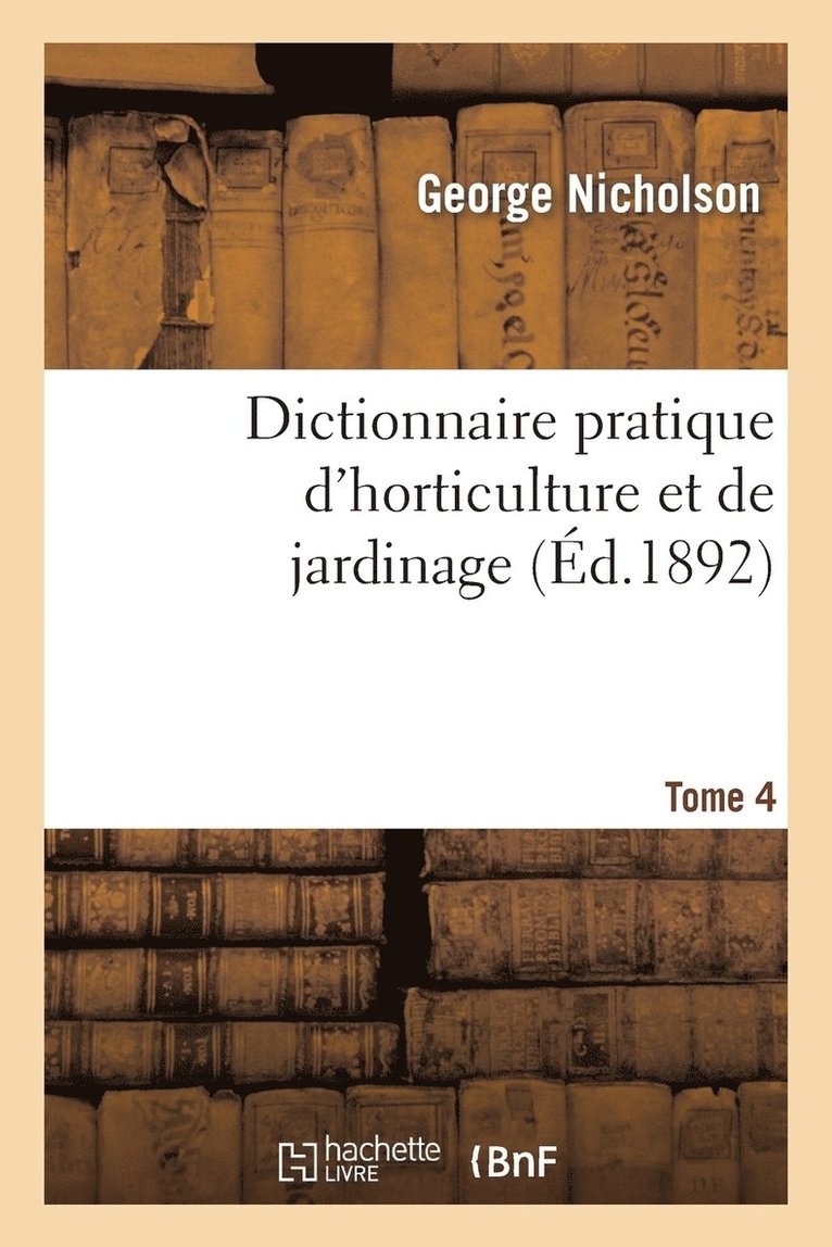 Nicholson - Dictionnaire Pratique d'Horticulture Et de Jardinage. Tome 4, Häftad