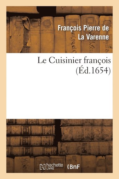 François-Pierre La Varenne - Cuisinier françois enseignant la manière de bien apprester et assaisonner, Häftad