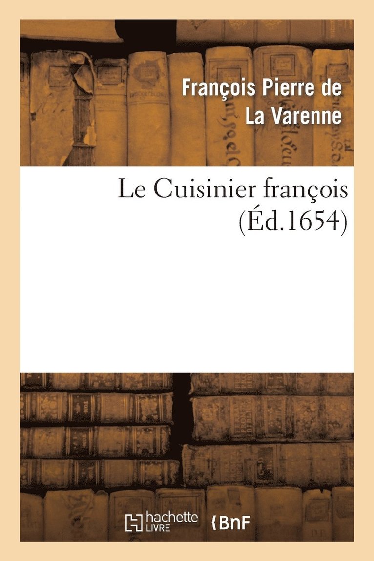 Le Cuisinier François Enseignant La Manière de Bien Apprester Et Assaisonner