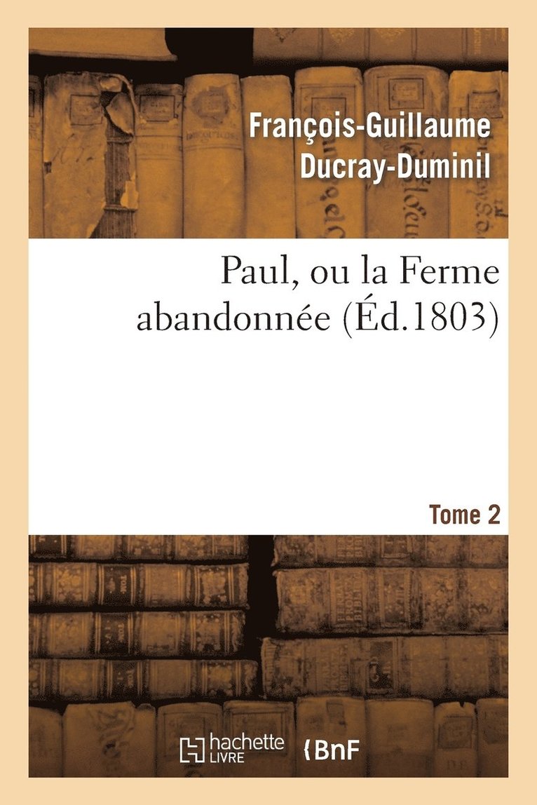 Paul, Ou La Ferme Abandonne. 2e dition.Tome 2 1