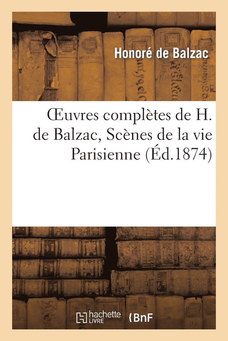 Oeuvres Compltes de H. de Balzac. Scnes de la Vie Parisienne. Scne de la Vie Politique. 1