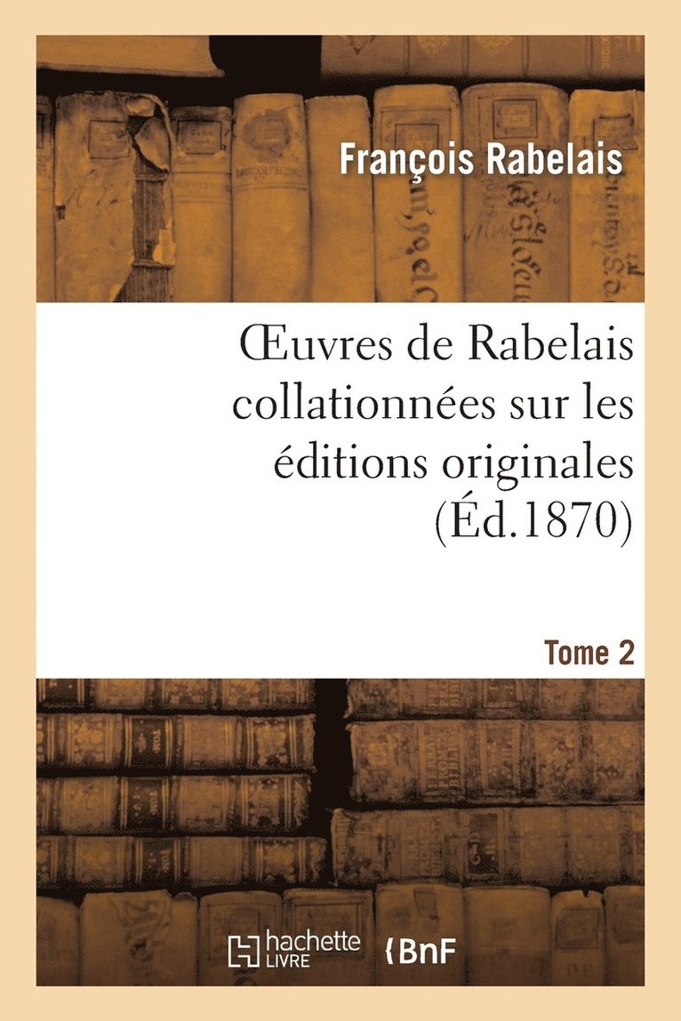 Oeuvres de Rabelais Collationnes Sur Les ditions Originales. Tome 2, Edition 2 1