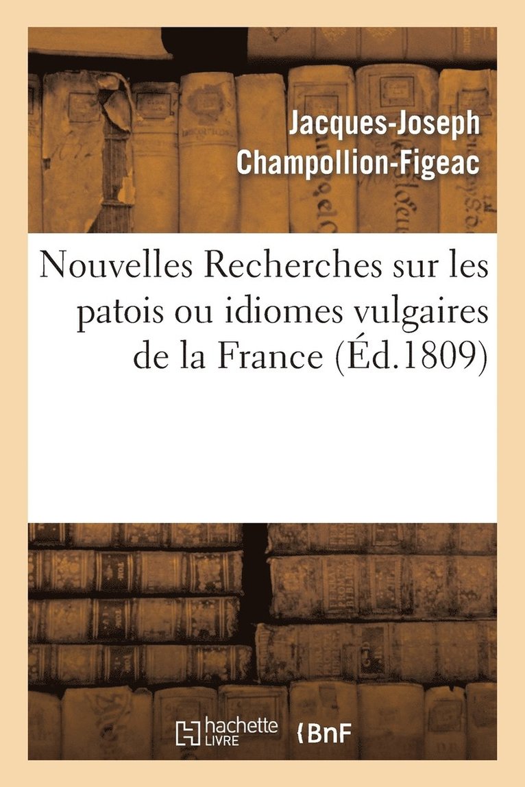 Nouvelles Recherches Sur Les Patois Ou Idiomes Vulgaires de la France 1