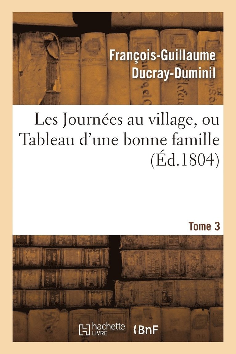 Les Journes Au Village, Ou Tableau d'Une Bonne Famille.Tome 3 1