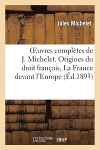 bokomslag Oeuvres Complètes de J. Michelet. Origines Du Droit Français, La France Devant l'Europe