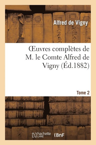 bokomslag Oeuvres Compltes de M. Le Comte Alfred de Vigny. Cinq Mars Ou Une Conjuration Sous Louis Xiii,2