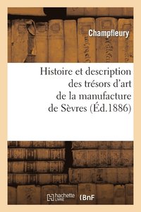 bokomslag Histoire Et Description Des Trsors d'Art de la Manufacture de Svres