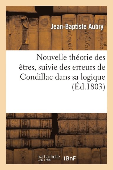 bokomslag Nouvelle Théorie Des Êtres, Suivie Des Erreurs de Condillac Dans Sa Logique