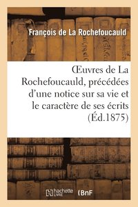 bokomslag Oeuvres de la Rochefoucauld, Précédées d'Une Notice Sur Sa Vie Et Le Caractère de Ses Écrits.