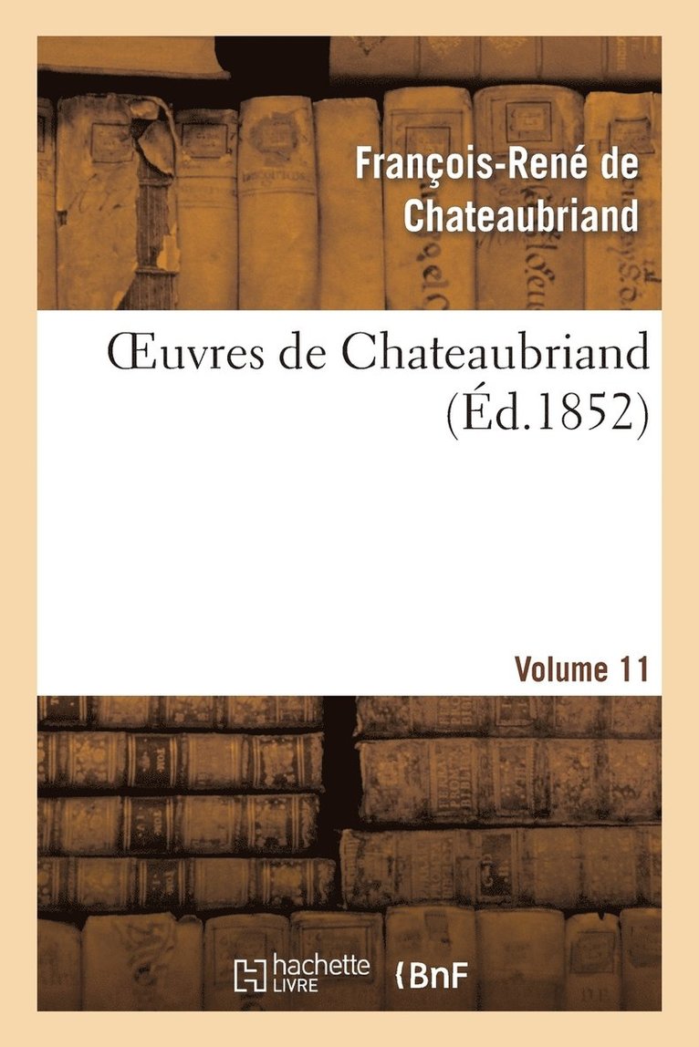 François-René de Chateaubriand, DE CHATEAUBRIAND F R, François-René De Chateaubriand - Oeuvres de Chateaubriand. Les Quatres Stuarts. Moîse. Voyage Au Mont-Blanc. Vol. 11, Häftad