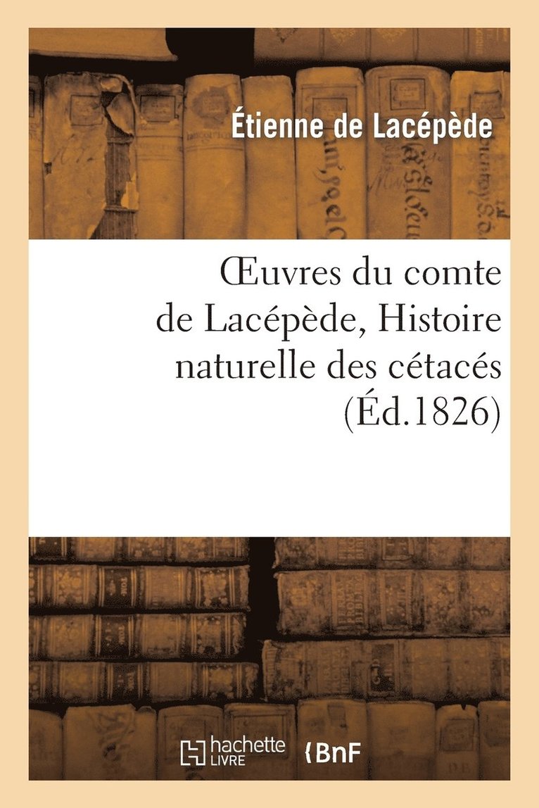 Oeuvres Du Comte de Lacepede, Histoire Naturelle Des Cetaces 1