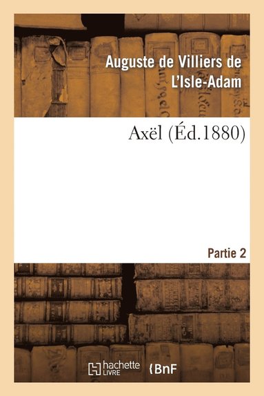 Auguste de Villiers de l'Isle-Adam - Axël. 2epartie, Häftad