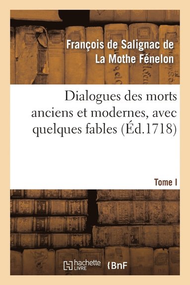 bokomslag Dialogues Des Morts Anciens Et Modernes, Avec Quelques Fables. T. I