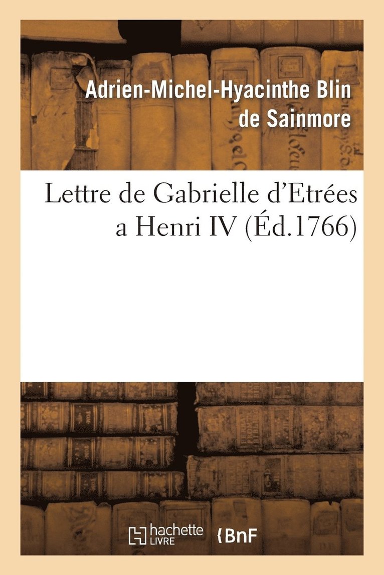 Lettre de Gabrielle d'Estres a Henri IV . Prcde d'Une pitre  M. de Voltaire Et de Sa Rponse. 1