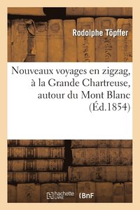 bokomslag Nouveaux Voyages En Zigzag,  La Grande Chartreuse, Autour Du Mont Blanc