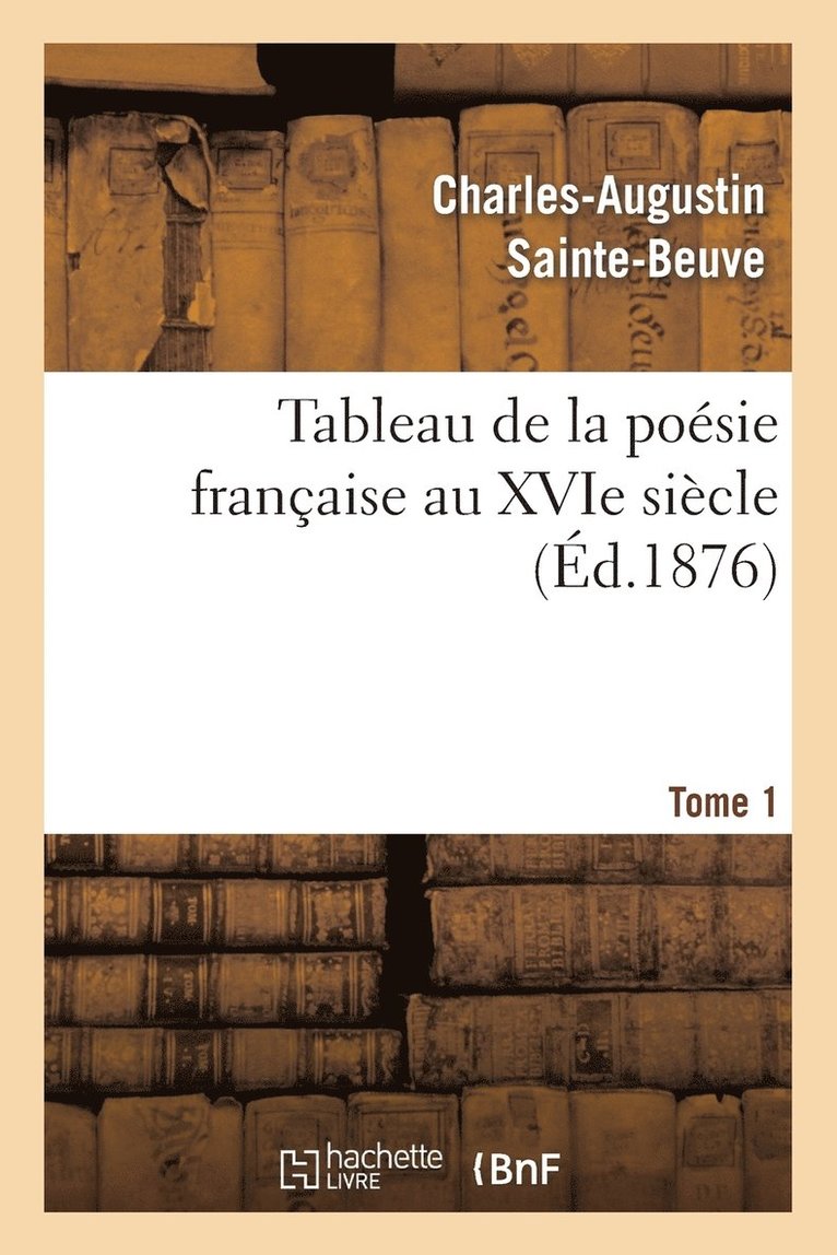 Tableau de la Posie Franaise Au Xvie Sicle.Tome 1 1