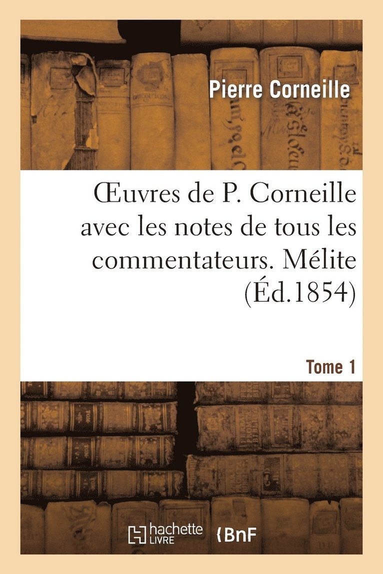 Pierre Corneille, CORNEILLE-P, Corneille-P - Oeuvres de P. Corneille Avec Les Notes de Tous Les Commentateurs. Tome 1 Mélite, Häftad