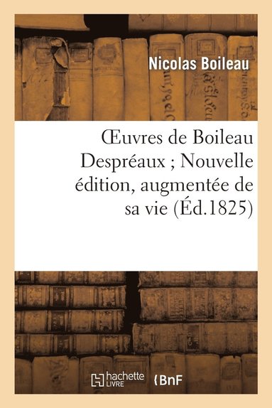 bokomslag Oeuvres de Boileau Despréaux Nouvelle Édition, Augmentée de Sa Vie (Éd.1825)