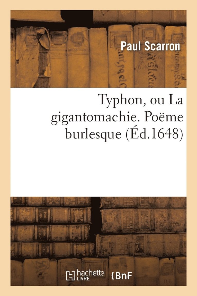 Typhon, Ou La Gigantomachie. Pome Burlesque. Dedie a Monseigneur l'Eminentissime Cardinal Mazarin 1