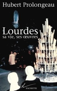 bokomslag Lourdes, sa vie, ses oeuvres