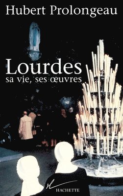 Lourdes, sa vie, ses oeuvres 1