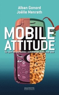 bokomslag Mobile attitude, ce que les portables ont changé dans nos vies