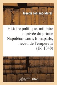 bokomslag Histoire Politique, Militaire Et Privee Du Prince Napoleon-Louis Bonaparte, Neveu de l'Empereur