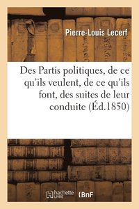 bokomslag Des Partis Politiques, de CE Qu'ils Veulent, de CE Qu'ils Font, Des Suites de Leur Conduite