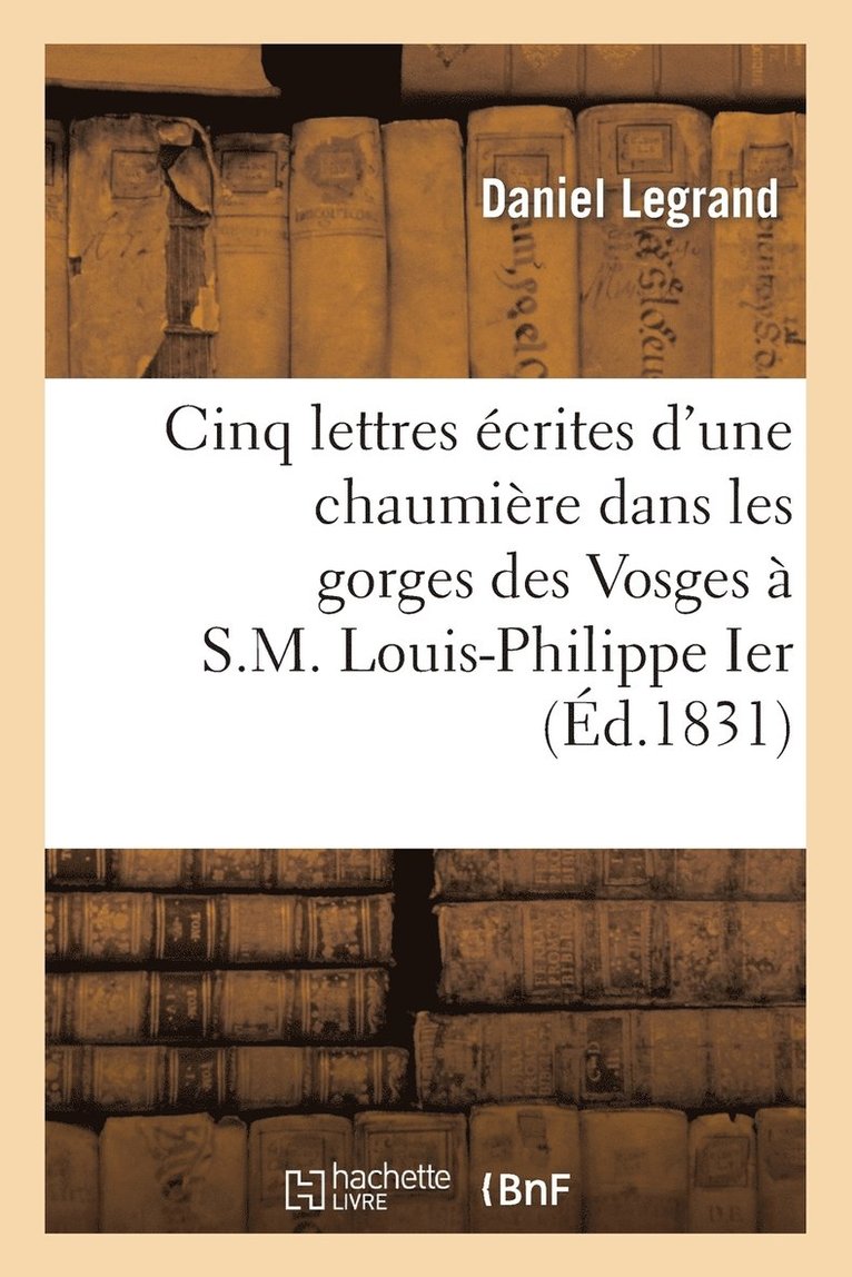 Cinq Lettres crites d'Une Chaumire Dans Les Gorges Des Vosges  S.M. Louis-Philippe Ier 1