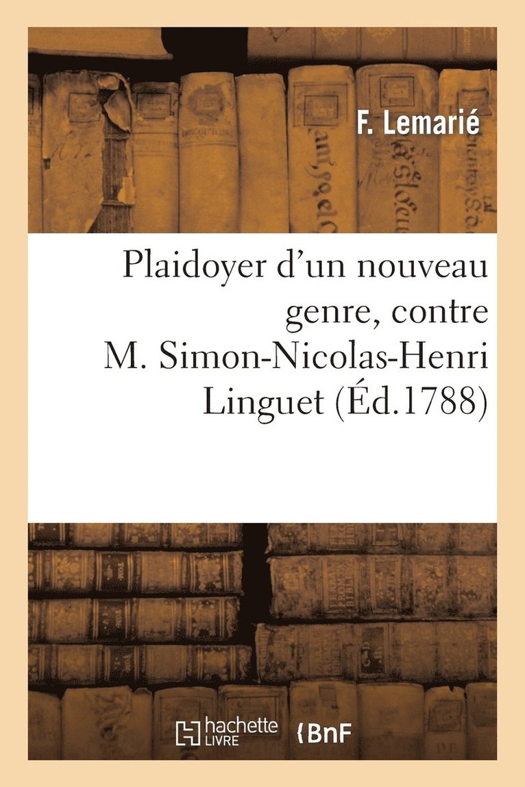 Plaidoyer d'Un Nouveau Genre, Contre M. Simon-Nicolas-Henri Linguet 1