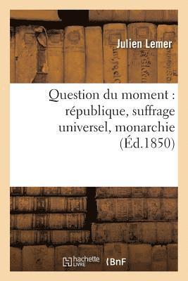 Question Du Moment: Rpublique, Suffrage Universel, Monarchie, Lettres  M. mile de Girardin 1