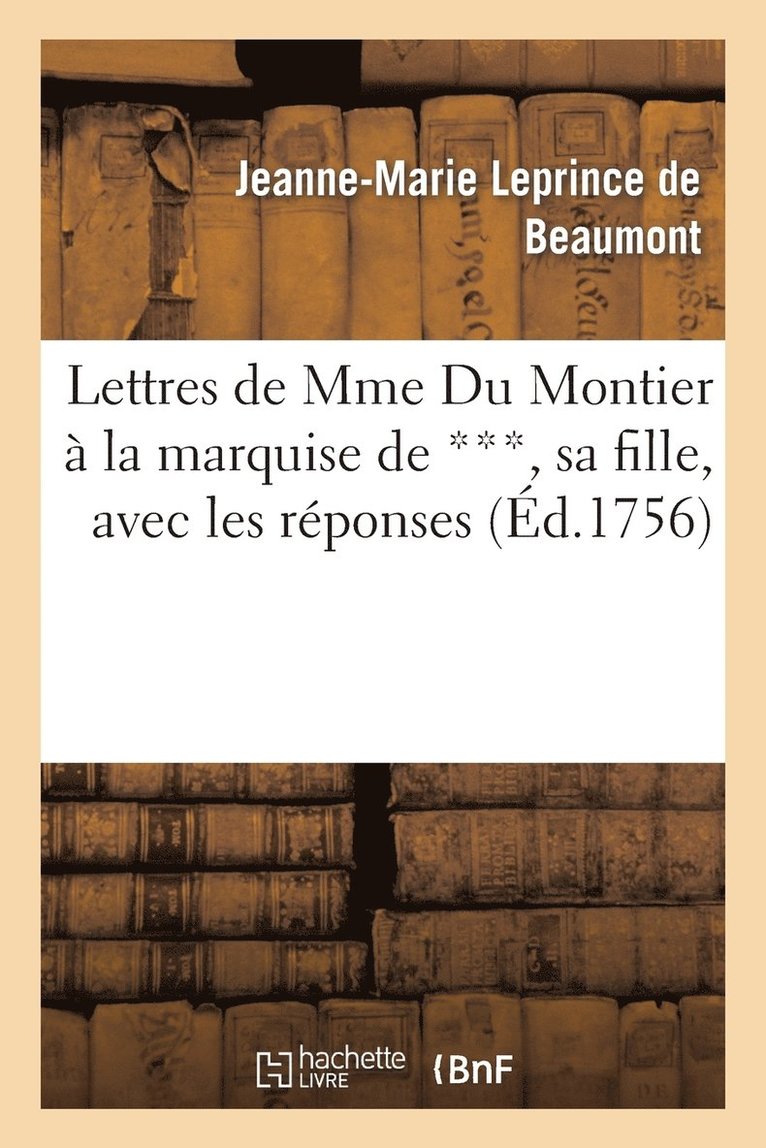 Lettres de Mme Du Montier  La Marquise de ***, Sa Fille, Avec Les Rponses, O l'On Trouve 1