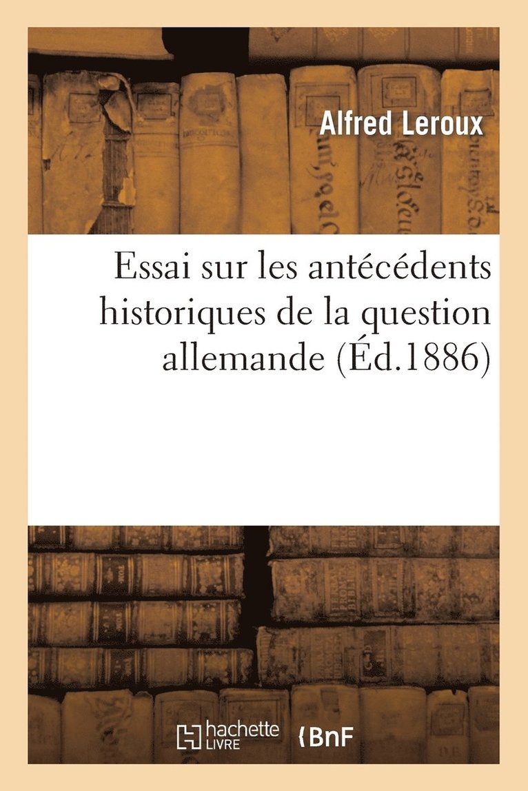 Essai Sur Les Antcdents Historiques de la Question Allemande 1