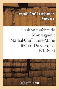 bokomslag Oraison Funebre de Monseigneur Martial-Guillaume-Marie Testard Du Cosquer, Archeveque