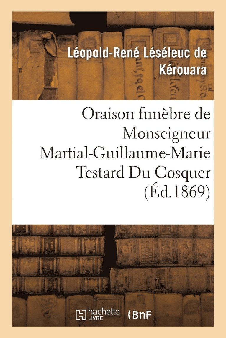 Oraison Funebre de Monseigneur Martial-Guillaume-Marie Testard Du Cosquer, Archeveque 1