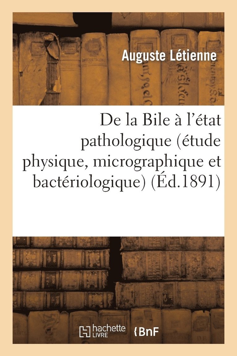 Auguste Létienne, LETIENNE-A - de la Bile À l'État Pathologique (Étude Physique, Micrographique Et Bactériologique), Häftad