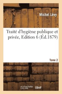 bokomslag Trait d'Hygine Publique Et Prive. Tome 2, Edition 6