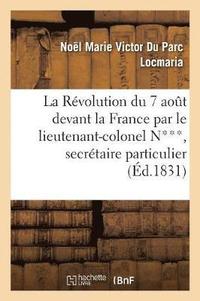 bokomslag La Rvolution Du 7 Aot Devant La France Par Le Lieutenant-Colonel N***, Secrtaire Particulier