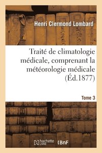 bokomslag Traite de Climatologie Medicale, Comprenant La Meteorologie Medicale. Tome 3